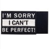 I'm sorry I can't be perfect. Embroidered Patch with Hook