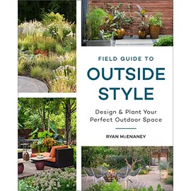 Field Guide to Outside Style: Design and Plant Your Perfect Outdoor Space