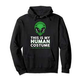 This Is My Human Costume I'm Really An Alien UFO Outer Space Pullover Hoodie