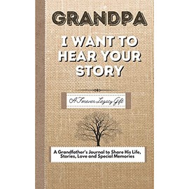 Grandpa, I Want To Hear Your Story: A Fathers Journal To Share His Life, Stories, Love And Special Memories