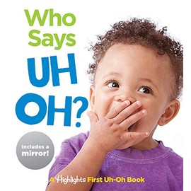 Who Says Uh Oh?: A Highlights First Uh-Oh Book (Highlights Baby Mirror Board Books)