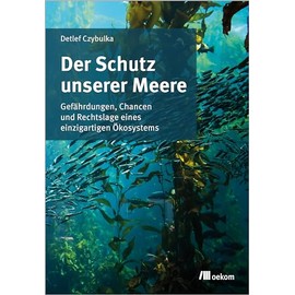 Der Schutz unserer Meere: Gefährdungen, Chancen und Rechtslage eines einzigartigen Ökosystems