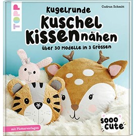 Sooo Cute - Kugelrunde Kuschelkissen nähen: Über 30 Modelle in 3 Größen, mit Plotter-Vorlagen