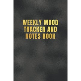 Weekly Mood Tracker and Notes Book: Weekly Mood Tracker | Track and Document Your Daily Mood, Sleep Quality, Things That Happened, and How That Affected You - Gold and Black Design Cover