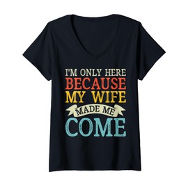 Womens I'm Only Here Because My Wife Made Me Come Funny Humor V-Neck T-Shirt