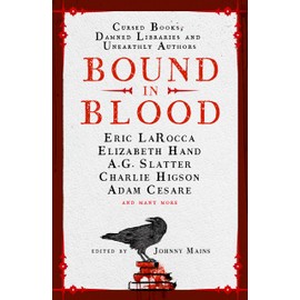 Bound in Blood: Stories of Cursed Books, Damned Libraries and Unearthly Authors