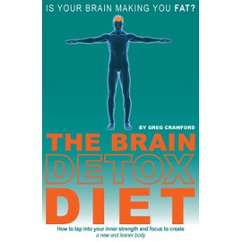 The Brain Detox Diet: How to tap into your inner strength and focus to create a new and leaner body
