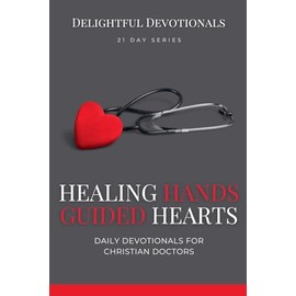 Healing Hands, Guided Hearts: Daily Devotionals for Christian Doctors