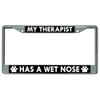 My Therapist Has A Wet Nose Chrome License Plate Frame