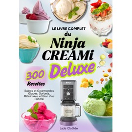 Le Livre Complet du Ninja CREAMi Deluxe – 300 Recettes Saines et Gourmandes : Glaces, Sorbets, Milkshakes et Bien Plus Encore