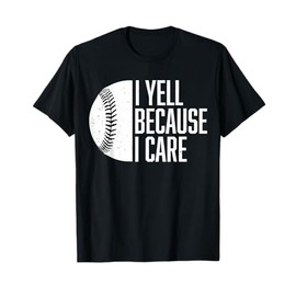 Funny Baseball Fan Humor I Yell Because I Care Baseball Dads T-Shirt