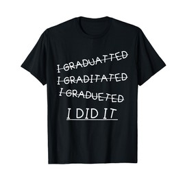 I Did It - Graduation Gift Shirt Funny 2017 Graduate T-Shirt