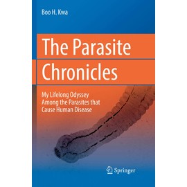 The Parasite Chronicles: My Lifelong Odyssey Among the Parasites that Cause Human Disease