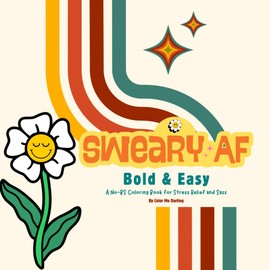 Sweary AF: Bold & Easy Coloring Book: A No-BS Coloring Book for Stress Relief and Sass