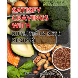 Satisfy Cravings with Nutritious Keto Recipes: Delicious and Healthy Meals