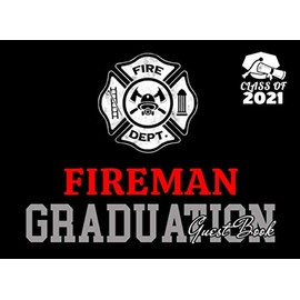 Fireman Graduation Guest Book Class of 2021: Graduation Party Keepsake, Memory, Advice and Guest Sign In Book To Congratulate Graduate