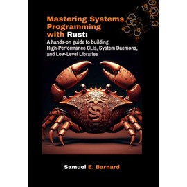 Mastering Systems Programming with Rust: A hands-on guide to building High-Performance CLIs, System Daemons, and Low-Level Libraries
