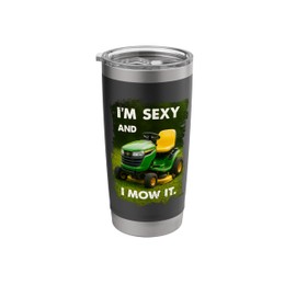 I'm Sexy And I Mow It Lawn Mower Quote Yard Work Lovers Stainless Steel Insulated Tumbler