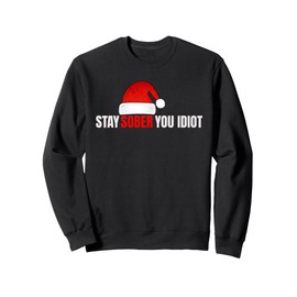Stay Sober you idiot Santa Hat Sweatshirt
