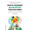 What If Your Body Is Smarter Than You Think?: A