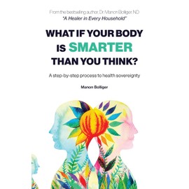 What If Your Body Is Smarter Than You Think?: A step-by-step process to health sovereignty