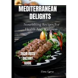 Mediterranean Delights: Nourishing Recipes For Health And Wellness