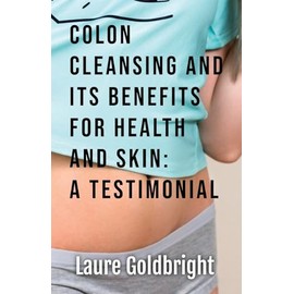 Colon Cleansing and Its Benefits for Health and Skin: A Testimonial