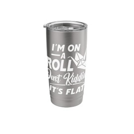 I'm on a Roll Just Kidding It's Flat - Origami Folding Stainless Steel Insulated Tumbler
