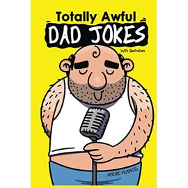 Totally Awful Dad Jokes: Ultimate Dad Jokes, Funny Puns, Hilarious One liners and Family Friendly Clean and Cheesy Jokes (Joke Book Collection)