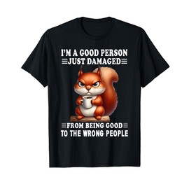 I’m Good Person Just Damaged From Being Good Squirrel T-Shirt