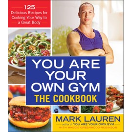 You Are Your Own Gym: The Cookbook: 125 Delicious Recipes for Cooking Your Way to a Great Body