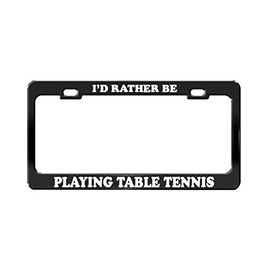Product Express I'd Rather BE Playing Table Tennis Hobbies Black Metal License Plate Frame