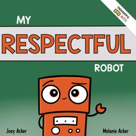 My Respectful Robot: A Children's Social Emotional Learning Book About Manners and Respect (Thoughtful Bots)