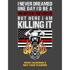 I Never Dreamed One Day I'd Be A Volunteer Firefighter But Here I Am Killing It: Mood Calendar And Self Care Planner or Tracker For Firefighters - Grey