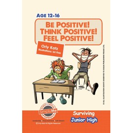 Be Positive! Think Positive! Feel Positive! Surviving Junior High: A self help guide for teens, parents & teachers