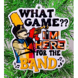 Generic Marching Band Ornament - What Game? I'm Here for The Band Christmas Ornament