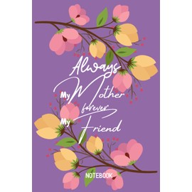 Mothers Day Gift From Daughter: Always My Mother Forever My Friend, Mothers Day Notebook Gift, Mothers Day Gift From Daughter Notebook, 6x9 Inches, 120 Pages