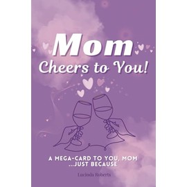 Mom, Cheers to You!: A Mega-Card To You, Mom...Just Because