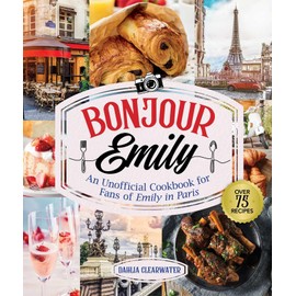 Bonjour Emily: An Unofficial Cookbook for Fans of Emily in Paris