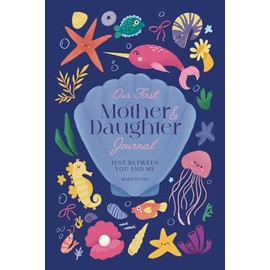 Our First Mother and Daughter Journal: Just Between You and Me – A Unique Gift for Mom on Mothers Day (Mom Book)