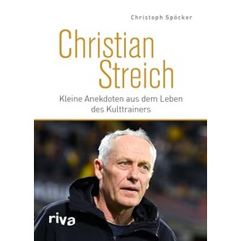 Christian Streich: Kleine Anekdoten aus dem Leben des Kulttrainers | Spannende Storys über den legendären Ex-Trainer des SC Freiburg | Das perfekte Geschenk für alle Fußballfans