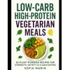 Low-Carb High-Protein Vegetarian Meals: 60 Plant-Powered Recipes for Strength, Satiety
