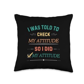 Sarcastic Humor I Was Told To Check My Attitude So I Did Throw Pillow