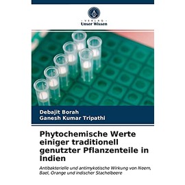 Phytochemische Werte einiger traditionell genutzter Pflanzenteile in Indien: Antibakterielle und antimykotische Wirkung von Neem, Bael, Orange und indischer Stachelbeere (German Edition)
