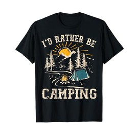 I'D Rather Be Camping Design Funny Camping Lover Campers T-Shirt