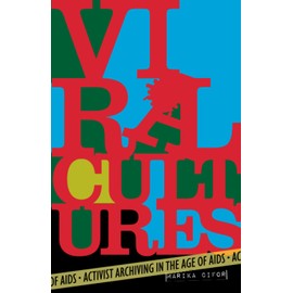 Viral Cultures: Activist Archiving in the Age of AIDS