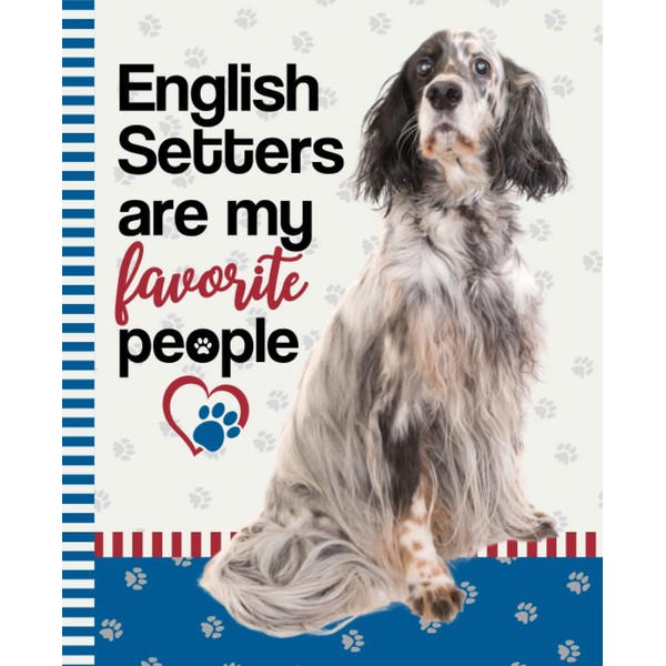 English Setters Are My Favorite People: 7.5 x 9.25 /
