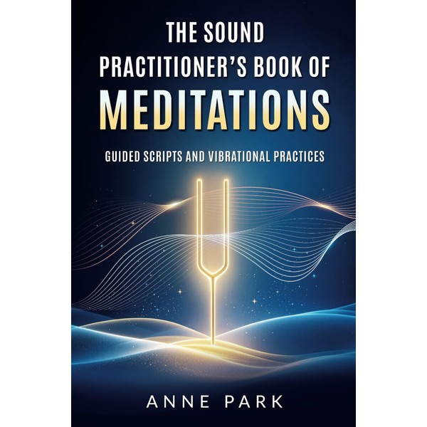 The Sound Practitioner’s Book of Meditations: Guided Scripts and Vibrational