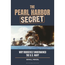 Pearl Harbor Secret, The: Why Roosevelt Undermined the U.S. Navy