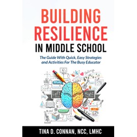 Building Resilience in Middle School: The Guide With Quick, Easy Strategies and Activities for The Busy Educator